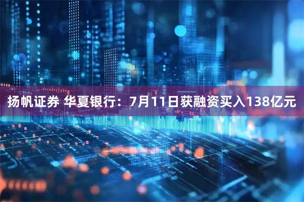 扬帆证券 华夏银行:7月11日获融资买入138亿元